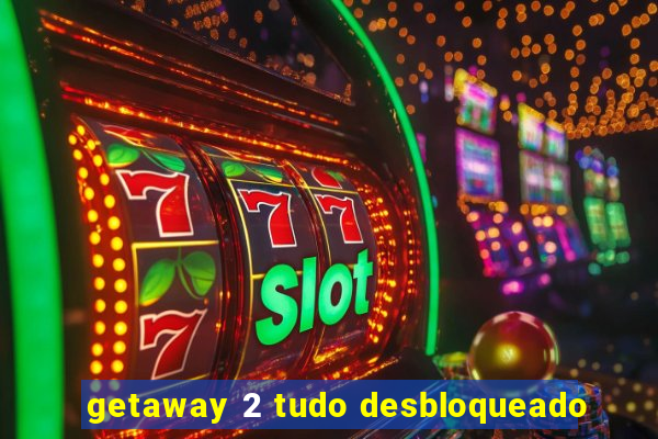 getaway 2 tudo desbloqueado